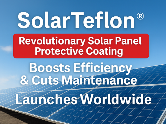 SolarTeflon® Launches Worldwide – Boosting Solar Panel Efficiency